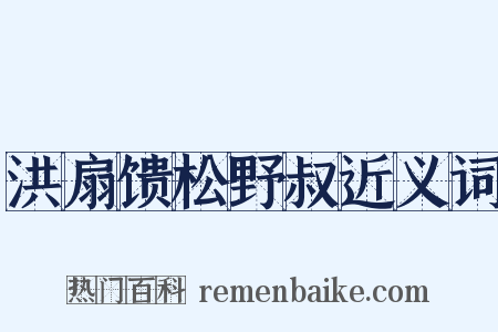 洪扇馈松野叔近义词是什么意思的图片